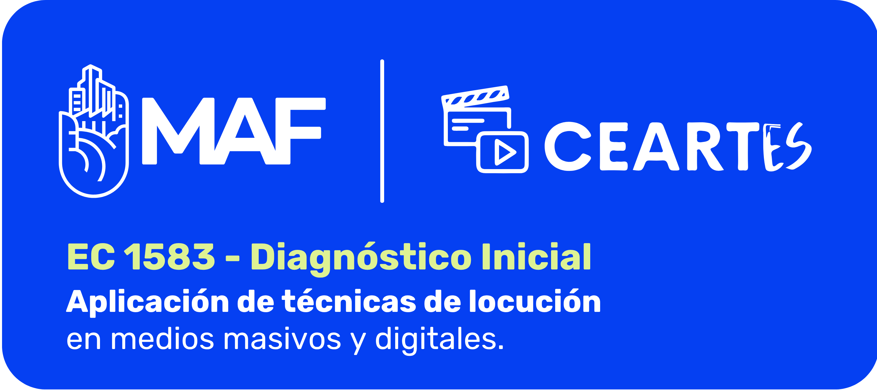 Imagen con fondo azul. A la izquierda, logotipo de MAF con una mano que integra edificios; al centro una línea divisoria vertical; a la derecha, logotipo de CEARTES con íconos de claqueta y reproducción. Texto principal: “EC 1583 - Diagnóstico Inicial” en color verde claro. Debajo: “Aplicación de técnicas de locución en medios masivos y digitales.” Representa una colaboración institucional para evaluación y formación en locución.