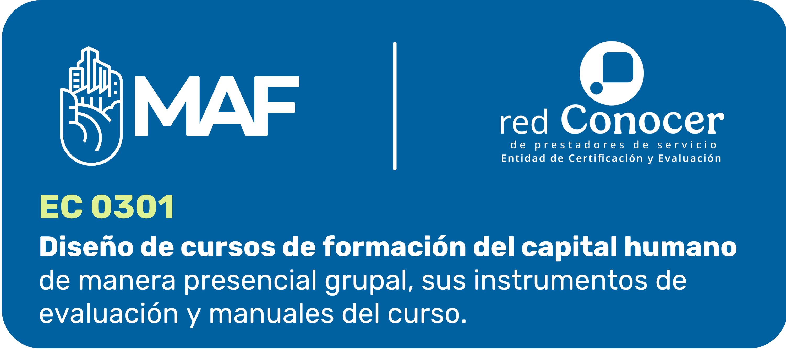Banner institucional con fondo azul y esquinas redondeadas. En la parte superior izquierda aparece el logotipo de MAF en color blanco y, al centro, una línea vertical blanca divide el diseño. A la derecha se muestra el logotipo de la red Conocer de prestadores de servicio, con la leyenda “Entidad de Certificación y Evaluación”. En la parte inferior se lee: “EC 0301”. Debajo aparece el nombre del estándar: “Diseño de cursos de formación del capital humano de manera presencial grupal, sus instrumentos de evaluación y manuales del curso”.