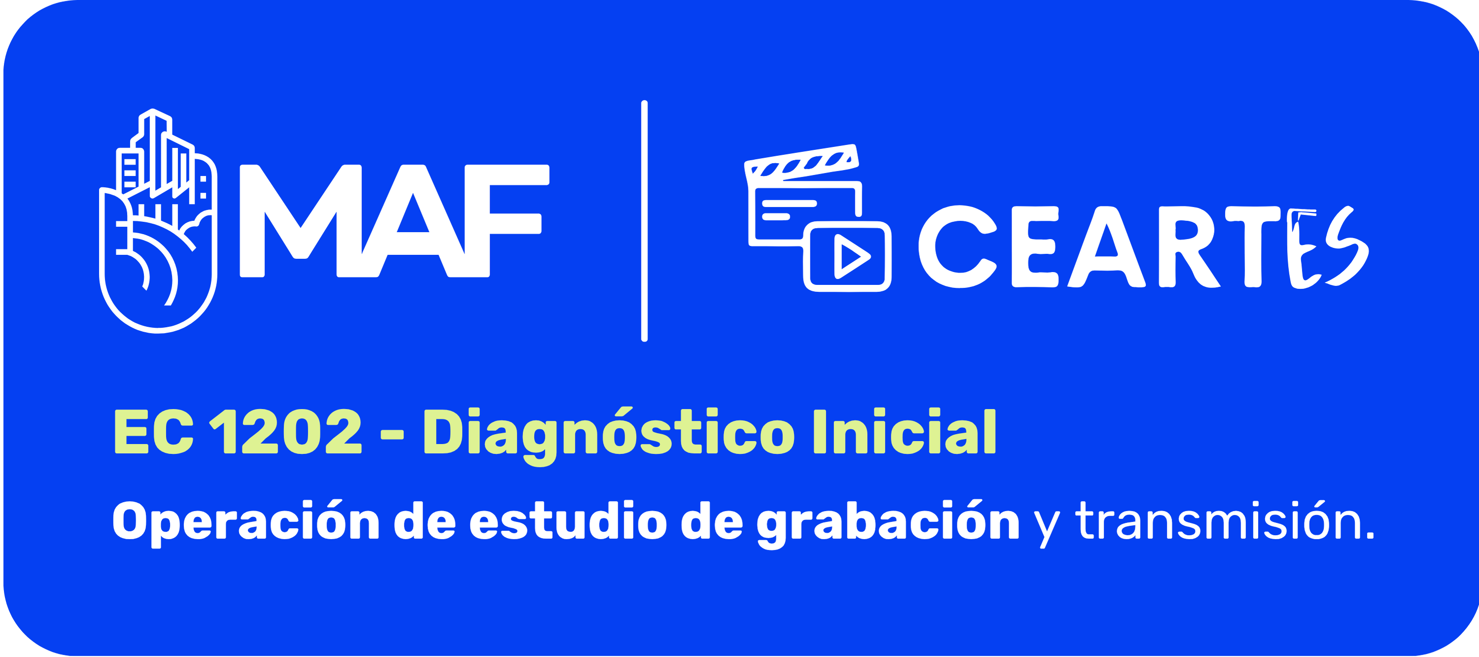 Banner institucional con fondo azul intenso y esquinas redondeadas. En la parte superior izquierda aparece el logotipo de MAF en color blanco y, al centro, una línea vertical blanca divide el diseño. A la derecha se muestra el logotipo de CEARTES con un ícono de claqueta y reproducción de video. En la parte inferior se lee: “EC 1202 – Diagnóstico Inicial”. Debajo aparece el nombre del estándar: “Operación de estudio de grabación y transmisión”.