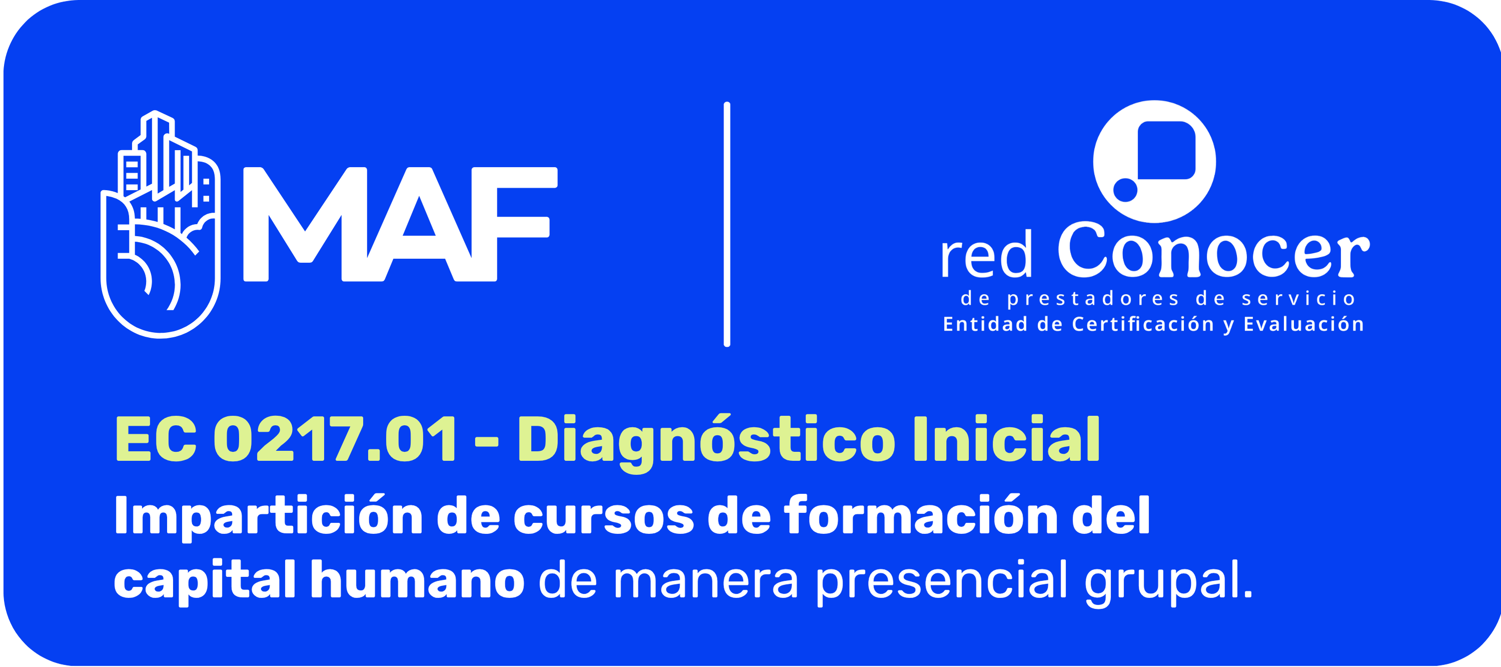 Banner institucional con fondo azul intenso y esquinas redondeadas. En la parte superior izquierda aparece el logotipo de MAF en color blanco y, al centro, una línea vertical blanca divide el diseño. A la derecha se muestra el logotipo de la red Conocer de prestadores de servicio, con la leyenda “Entidad de Certificación y Evaluación”. En la parte inferior se lee: “EC 0217.01 – Diagnóstico Inicial”. Debajo aparece el nombre del estándar: “Impartición de cursos de formación del capital humano de manera presencial grupal”.