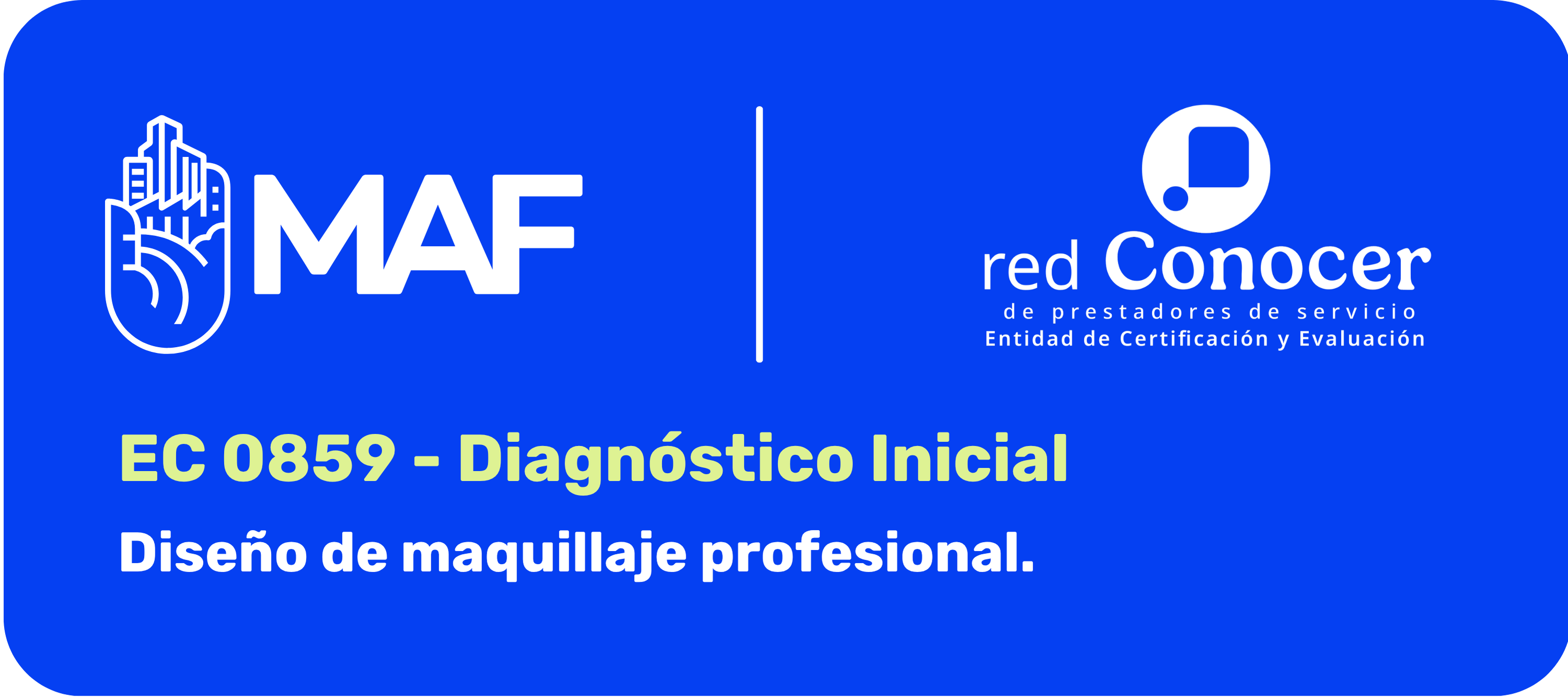 Banner institucional con fondo azul intenso y esquinas redondeadas. En la parte superior izquierda aparece el logotipo de MAF en color blanco y, al centro, una línea vertical blanca divide el diseño. A la derecha se muestra el logotipo de la red Conocer de prestadores de servicio, con la leyenda “Entidad de Certificación y Evaluación”. En la parte inferior se lee: “EC 0859 – Diagnóstico Inicial”. Debajo aparece el nombre del estándar: “Diseño de maquillaje profesional”.