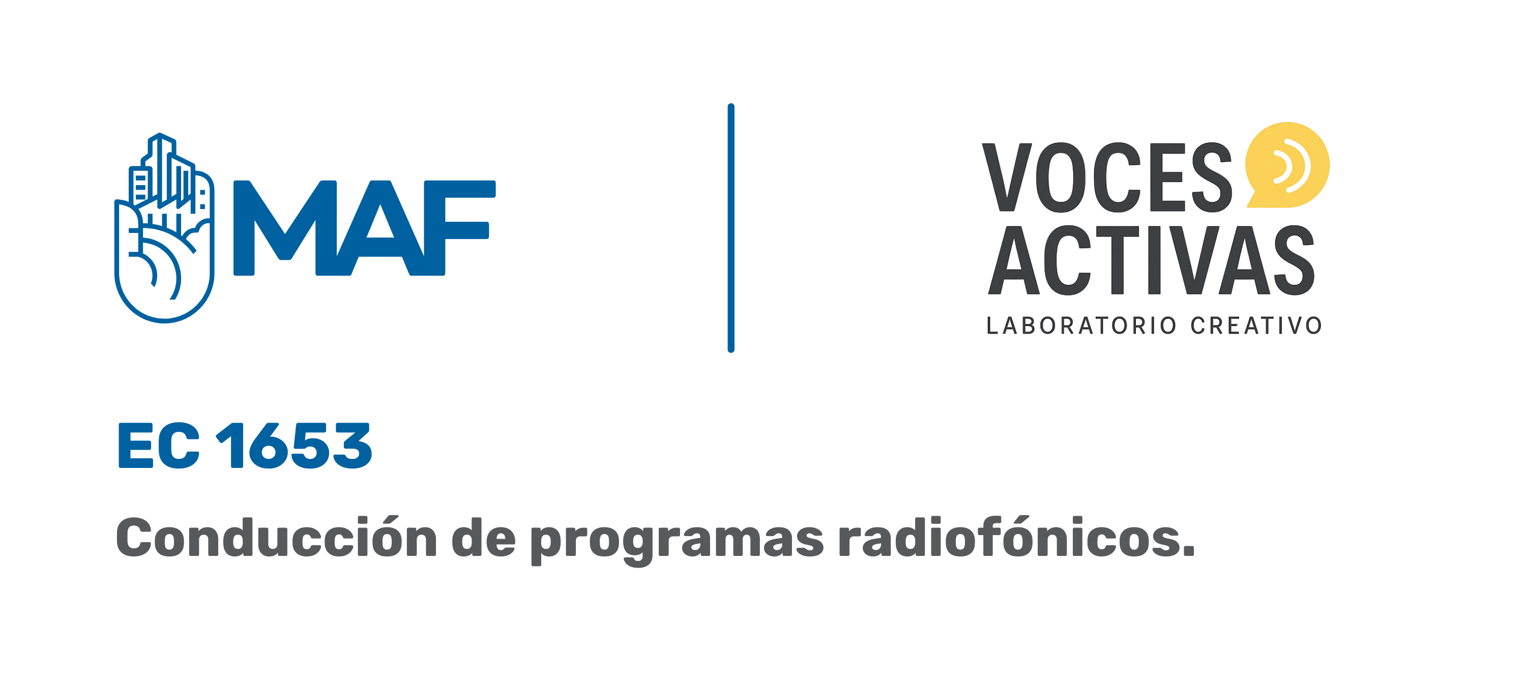 Imagen de portada del curso EC1653.
En la parte superior izquierda aparece el logotipo de MAF en color azul, acompañado por el ícono de una mano con edificios. Al centro hay una línea vertical azul que separa ambos logotipos.

En la parte superior derecha aparece el logotipo de Voces Activas Laboratorio Creativo, con letras en color gris oscuro y un ícono amarillo de diálogo o sonido.

En la parte inferior izquierda se lee en letras grandes color azul: EC 1653.
Debajo aparece el nombre del estándar en color gris: Conducción de programas radiofónicos.

La imagen tiene fondo blanco y un diseño limpio, institucional y minimalista.