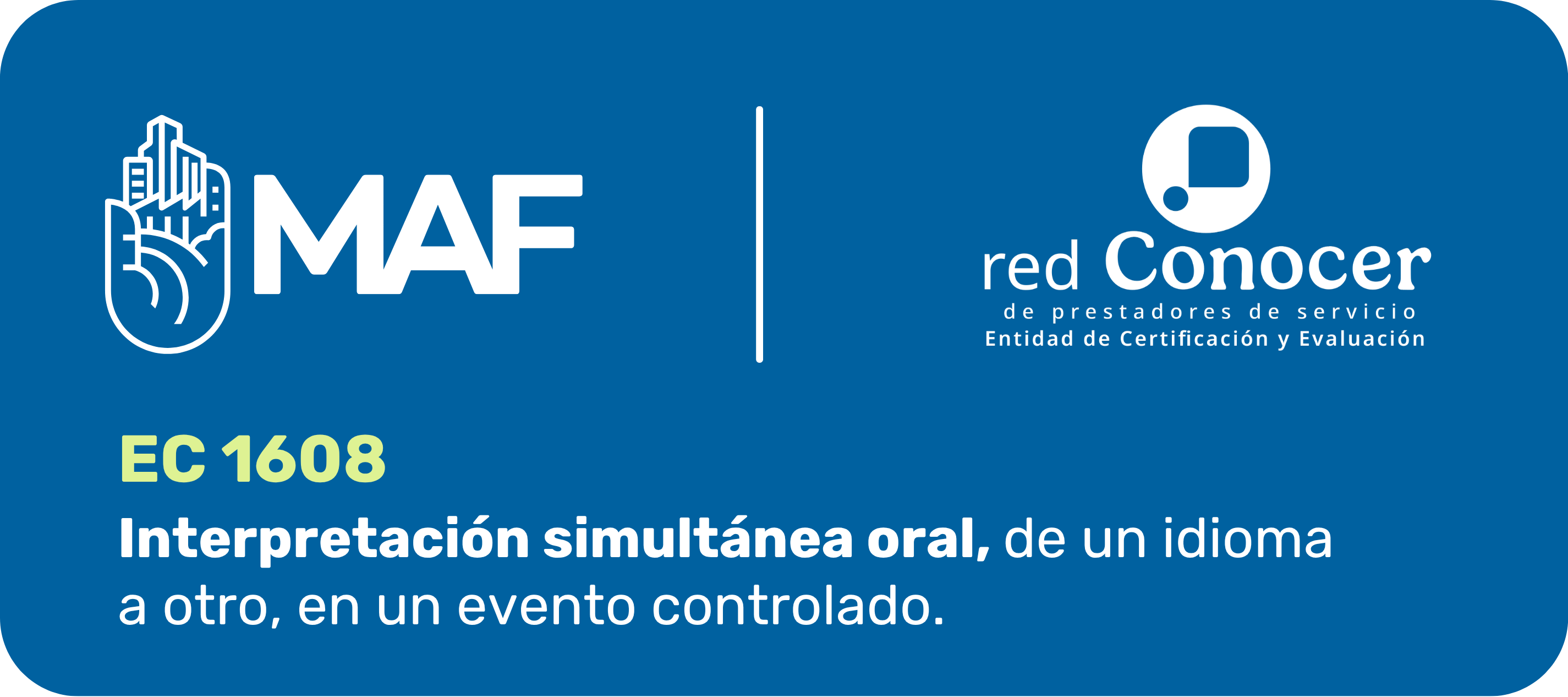 Imagen con fondo azul oscuro y bordes redondeados. En la parte superior aparecen, en color blanco, los logotipos de MAF y de la Red CONOCER, separados por una línea vertical. En la parte inferior se lee: “EC1608. Interpretación simultánea oral, de un idioma a otro, en un evento controlado”. El código “EC1608” está resaltado en color amarillo claro y el resto del texto aparece en blanco.