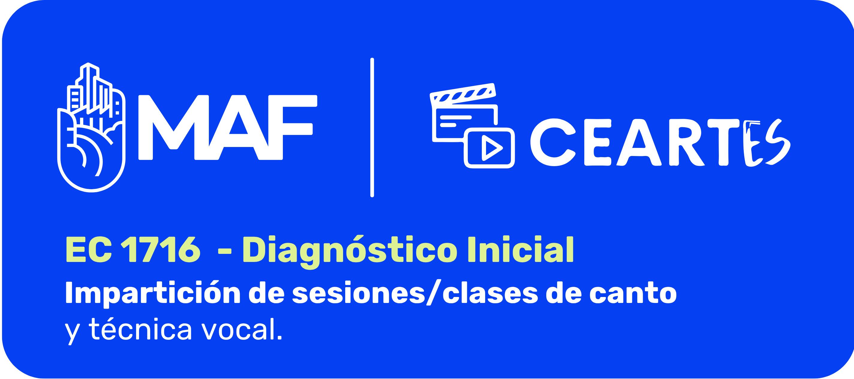Imagen rectangular con fondo azul intenso y bordes redondeados. En la parte superior aparecen en color blanco los logotipos de MAF y CEARTES, separados por una línea vertical. El logotipo de CEARTES incluye una claqueta y un símbolo de reproducción de video. En la parte inferior se lee: “EC1716 – Diagnóstico Inicial. Impartición de sesiones o clases de canto y técnica vocal”. El código y la frase “Diagnóstico Inicial” están resaltados en color amarillo claro, mientras que el nombre del estándar aparece en letras blancas.
